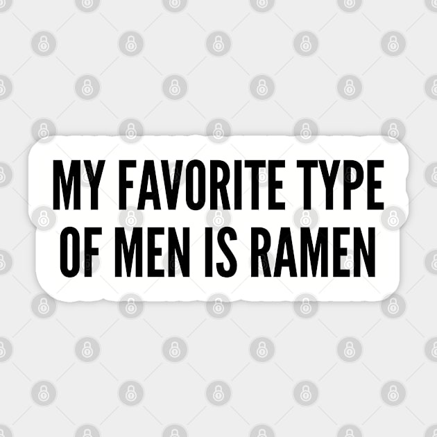 Cute - My Favorite Type Of Men Is Ramen - Funny Joke Statement Humor Slogan Sticker by sillyslogans